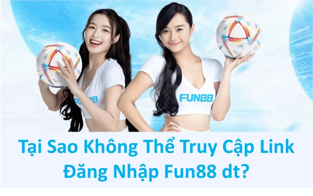 Tại Sao Không Thể Truy Cập Link Đăng Nhập Fun88 dt?