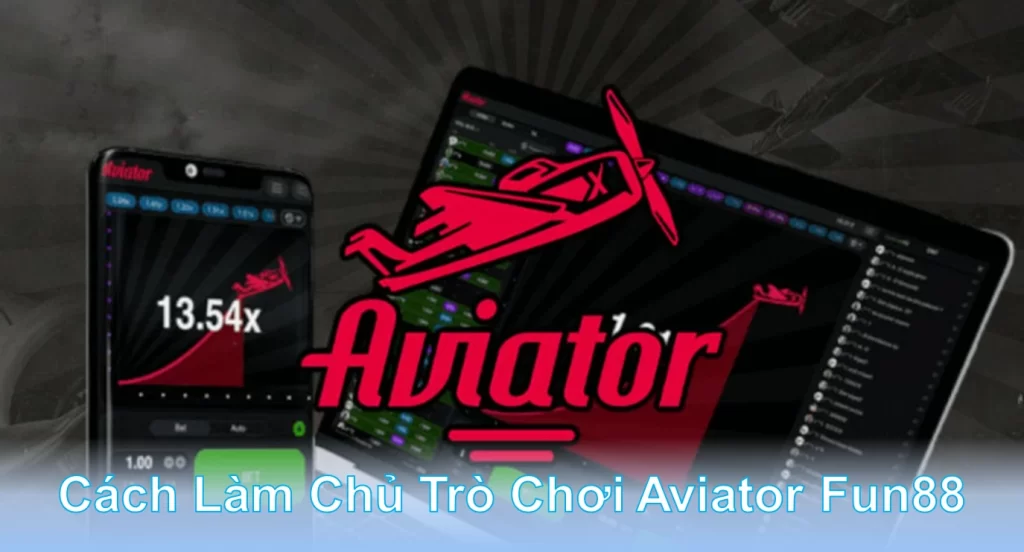 Cách Làm Chủ Trò Chơi Aviator Fun88