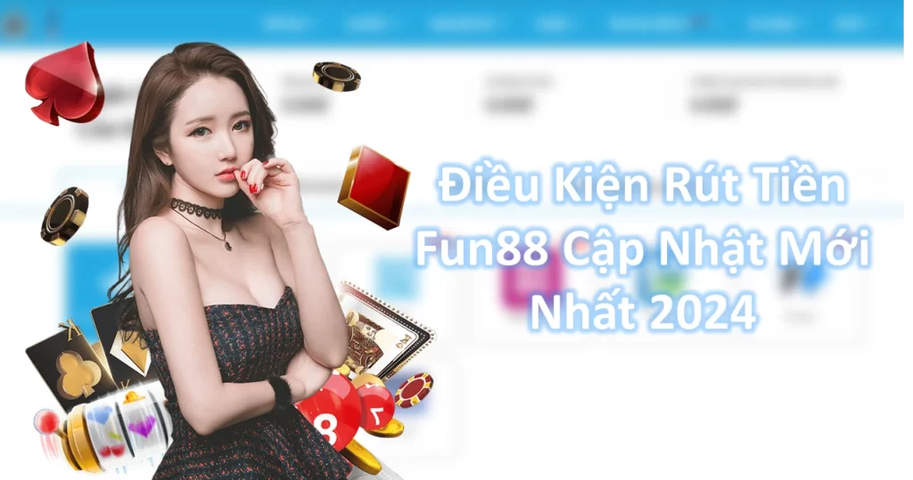 Điều Kiện Rút Tiền Fun88 Cập Nhật Mới Nhất